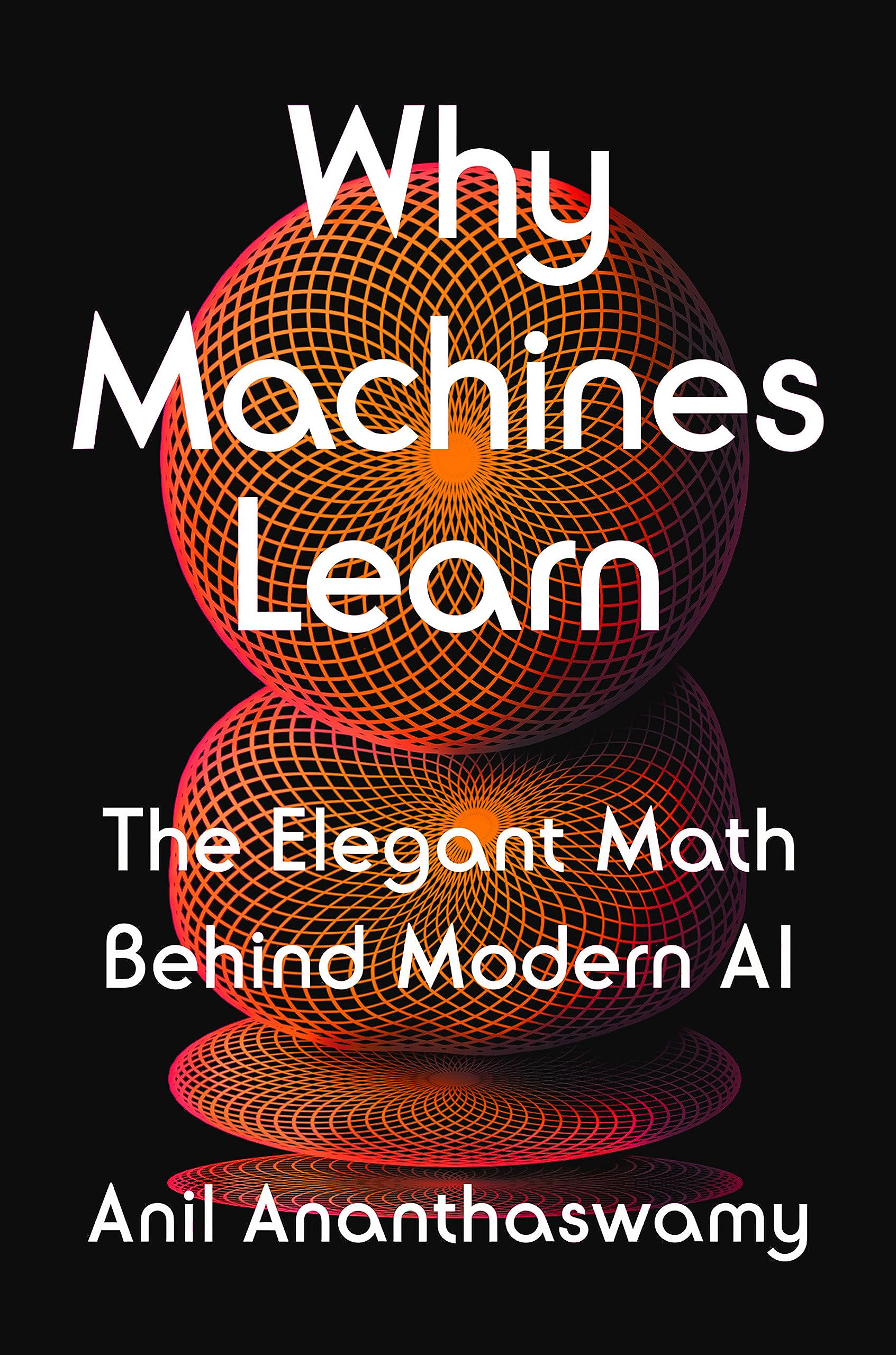 Why Machines Learn: The Elegant Math Behind Modern AI cover